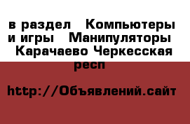  в раздел : Компьютеры и игры » Манипуляторы . Карачаево-Черкесская респ.